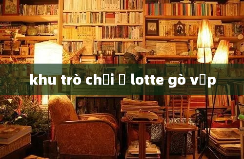 khu trò chơi ở lotte gò vấp