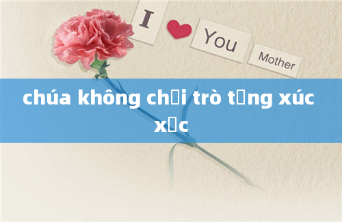 chúa không chơi trò từng xúc xắc