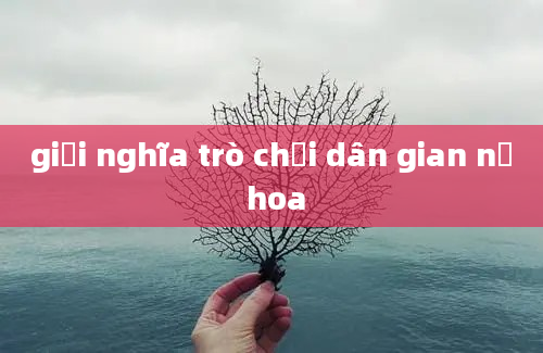 giải nghĩa trò chơi dân gian nụ hoa