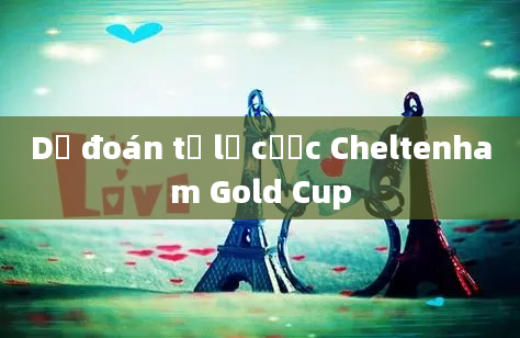 Dự đoán tỷ lệ cược Cheltenham Gold Cup