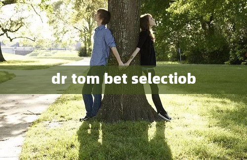 dr tom bet selectiob