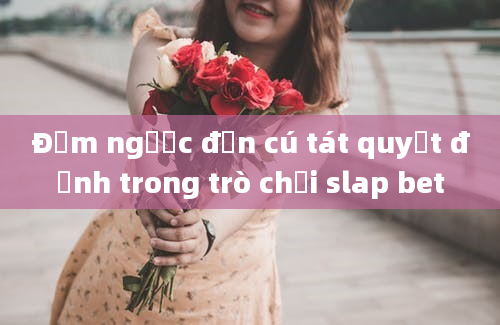 Đếm ngược đến cú tát quyết định trong trò chơi slap bet