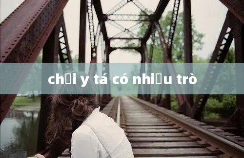 chơi y tá có nhiều trò