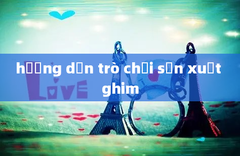 hướng dẫn trò chơi sản xuất ghim