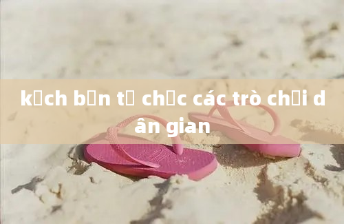 kịch bản tổ chức các trò chơi dân gian