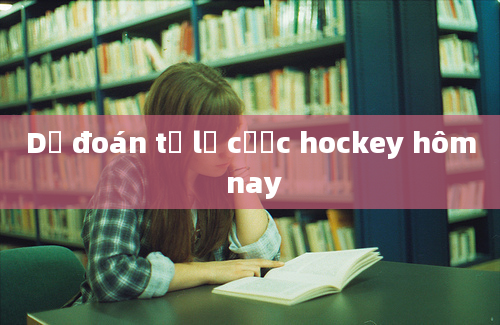 Dự đoán tỷ lệ cược hockey hôm nay