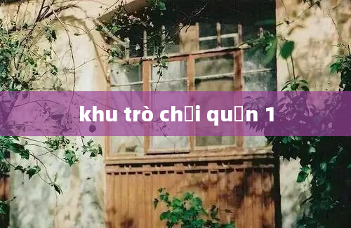 khu trò chơi quận 1