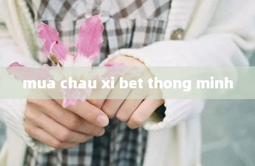 mua chau xi bet thong minh