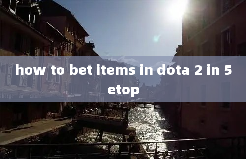 how to bet items in dota 2 in 5etop