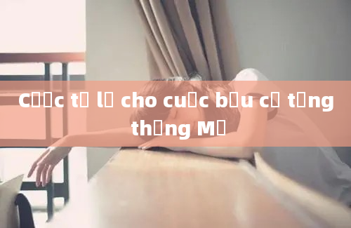 Cược tỷ lệ cho cuộc bầu cử tổng thống Mỹ