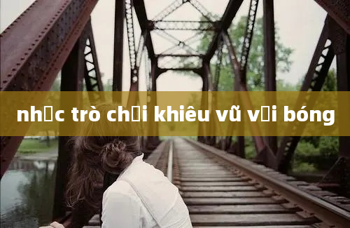 nhạc trò chơi khiêu vũ với bóng