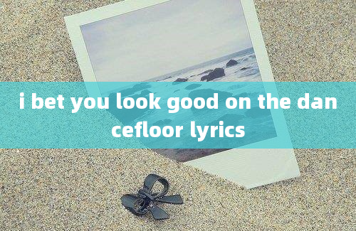 i bet you look good on the dancefloor lyrics