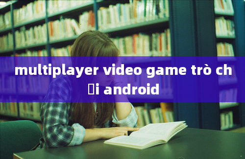 multiplayer video game trò chơi android