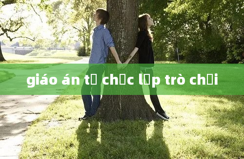 giáo án tổ chức lớp trò chơi