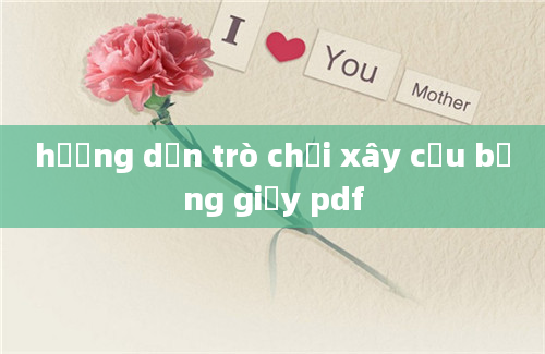 hướng dẫn trò chơi xây cầu bằng giấy pdf