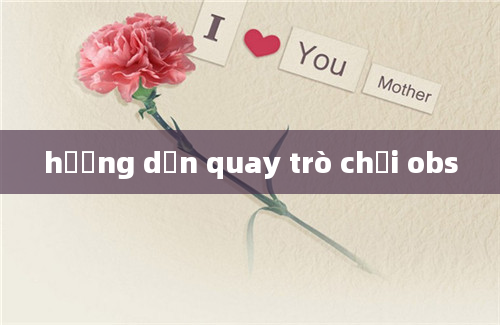 hướng dẫn quay trò chơi obs