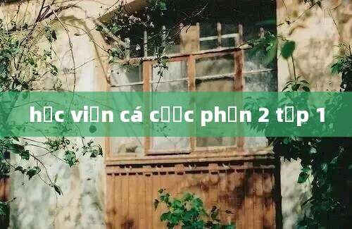 học viện cá cược phần 2 tập 1