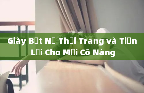 Giày Bệt Nữ Thời Trang và Tiện Lợi Cho Mọi Cô Nàng