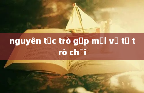 nguyên tắc trò gấp mồi về tổ trò chơi