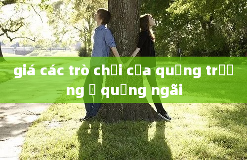 giá các trò chơi của quảng trường ở quảng ngãi