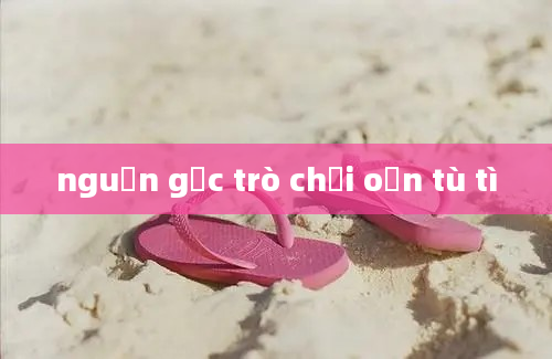 nguồn gốc trò chơi oẳn tù tì