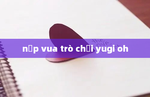 nạp vua trò chơi yugi oh