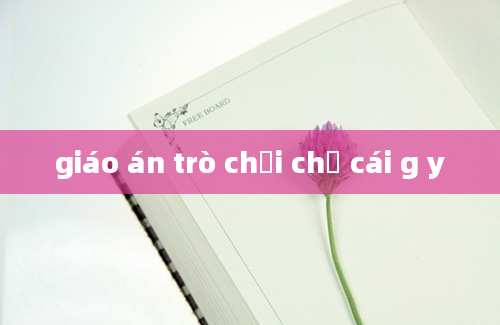 giáo án trò chơi chữ cái g y