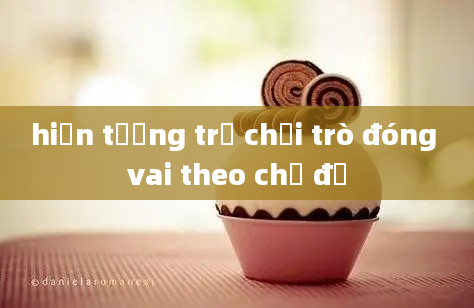 hiện tượng trẻ chơi trò đóng vai theo chủ đề