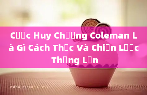 Cược Huy Chương Coleman Là Gì Cách Thức Và Chiến Lược Thắng Lớn