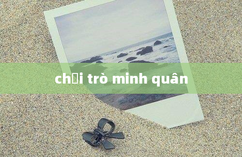 chơi trò minh quân