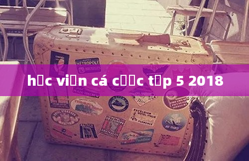 học viện cá cược tập 5 2018