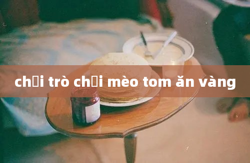 chơi trò chơi mèo tom ăn vàng