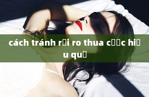 cách tránh rủi ro thua cược hiệu quả