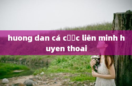 huong dan cá cược liên minh huyen thoai