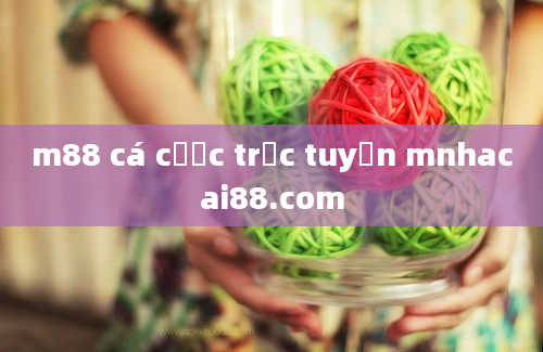 m88 cá cược trực tuyến mnhacai88.com