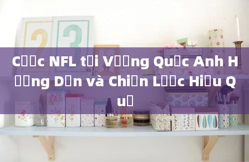 Cược NFL tại Vương Quốc Anh Hướng Dẫn và Chiến Lược Hiệu Quả