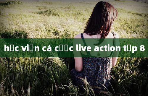 học viện cá cược live action tập 8