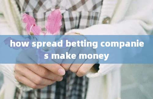 how spread betting companies make money