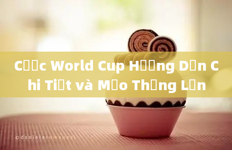 Cược World Cup Hướng Dẫn Chi Tiết và Mẹo Thắng Lớn