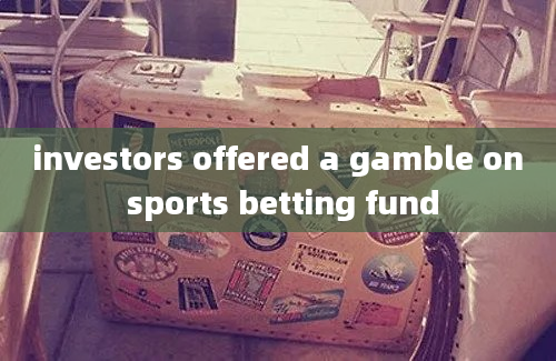 investors offered a gamble on sports betting fund