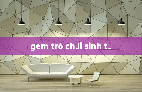 gem trò chơi sinh tử