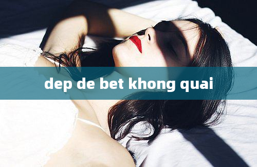 dep de bet khong quai