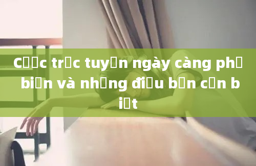 Cược trực tuyến ngày càng phổ biến và những điều bạn cần biết