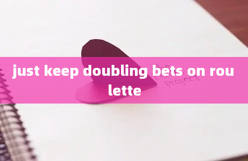 just keep doubling bets on roulette