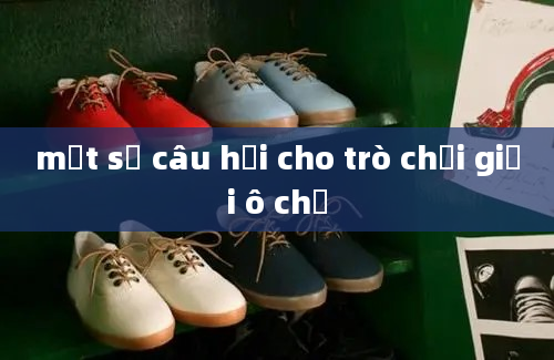 một số câu hỏi cho trò chơi giải ô chữ