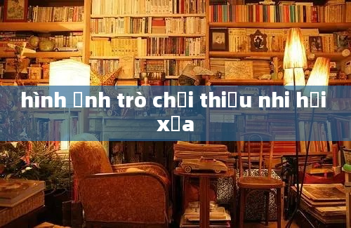 hình ảnh trò chơi thiếu nhi hồi xưa