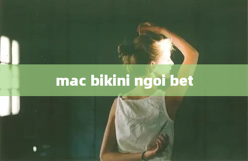 mac bikini ngoi bet