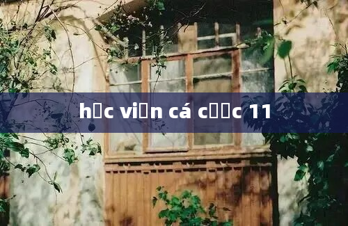 học viện cá cược 11