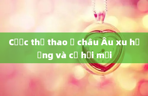 Cược thể thao ở châu Âu xu hướng và cơ hội mới