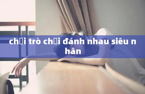 chơi trò chơi đánh nhau siêu nhân